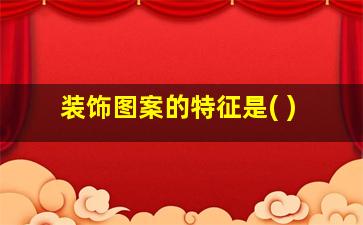 装饰图案的特征是( )